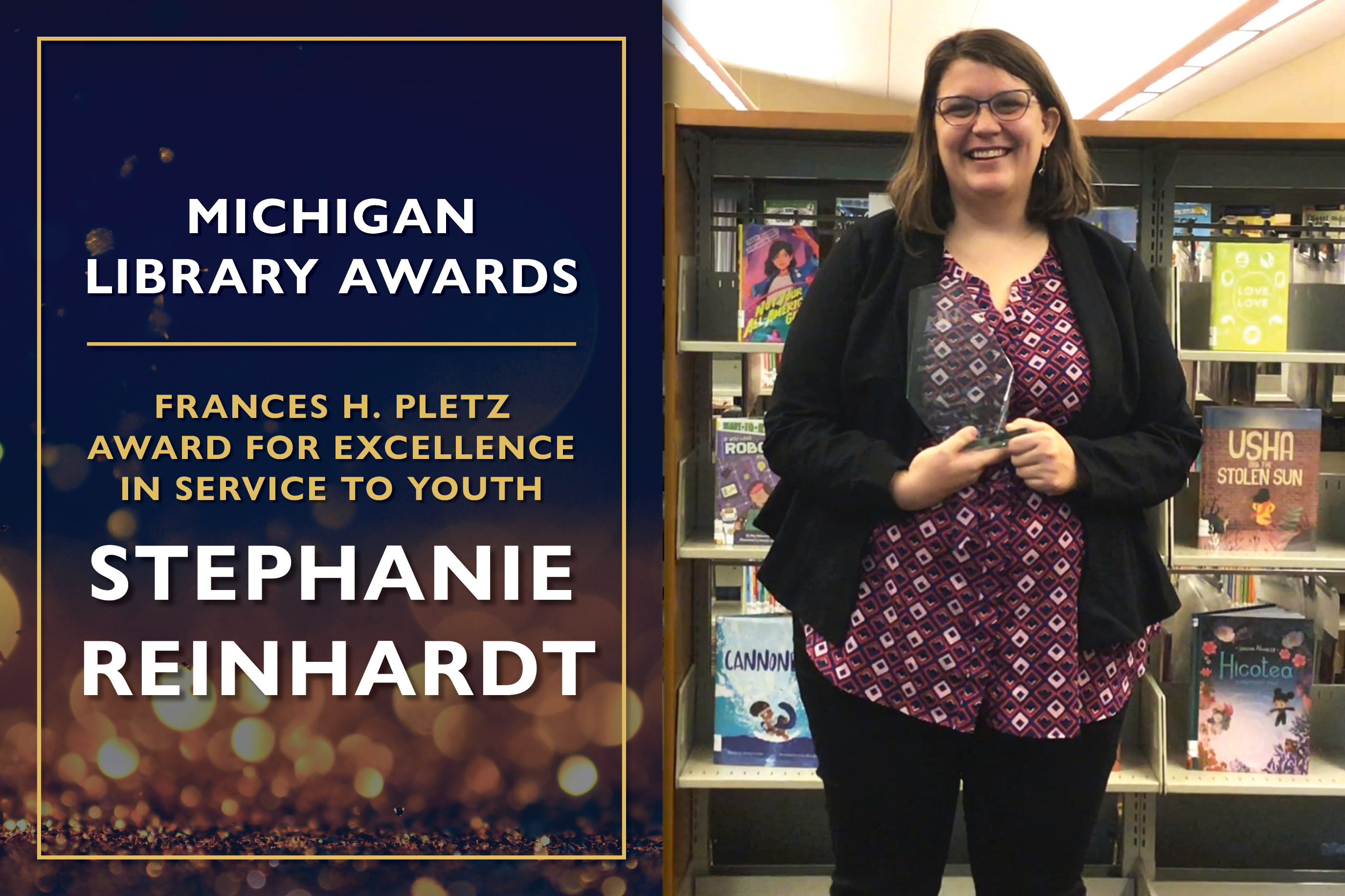 Frances H. Pletz Award for Excellence in Service To Youth  Stephanie Reinhardt, Librarian at the Auburn Area Branch Library, Bay County Library System